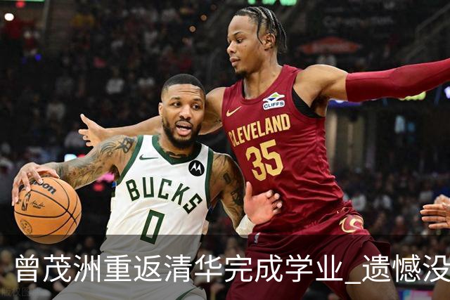 曾茂洲重返清华完成学业 遗憾没打过广东主场